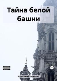 Тайна белой башни, аудиокнига Гладыша Ираклиий. ISDN69589735