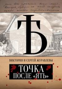 Точка после «ять» - Виктория и Сергей Журавлевы