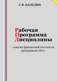 Рабочая программа дисциплины «Анализ финансовой отчетности предприятия (БУ)» - Сергей Каледин