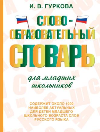 Словообразовательный словарь для младших школьников - Ирина Гуркова