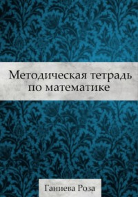 Методическая тетрадь по математике - Роза Ганиева