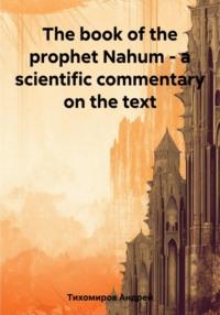 The book of the prophet Nahum – a scientific commentary on the text - Андрей Тихомиров