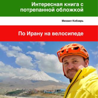 Интересная книга с потрепанной обложкой. По Ирану на велосипеде, аудиокнига Михаила Владимировича Кобзаря. ISDN69602944
