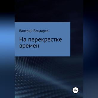 На перекрестке времен - Валерий Бондарев