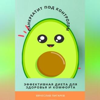 Панкреатит под контролем: Эффективная диета для здоровья и комфорта - Вячеслав Пигарев