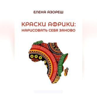 Краски Африки: нарисовать себя заново, audiobook Елены Азореш. ISDN69605695