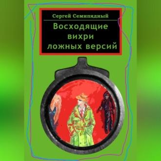 Восходящие вихри ложных версий, audiobook Сергея Семипядного. ISDN69605938