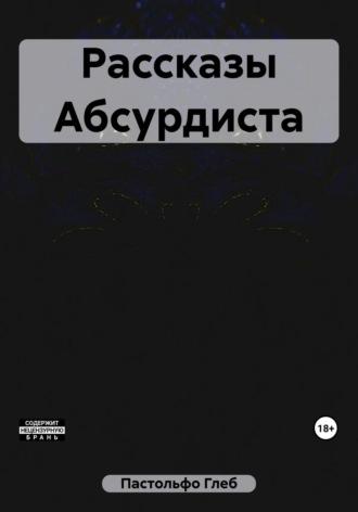 Рассказы Абсурдиста, аудиокнига Глеба Пастольфо. ISDN69607330