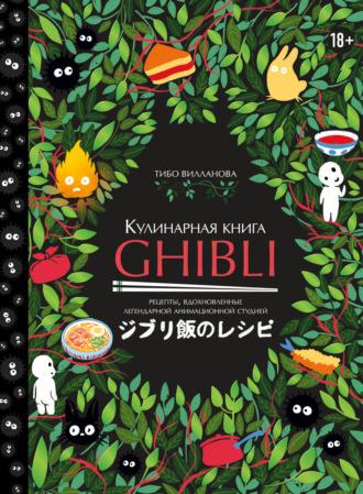 Кулинарная книга Ghibli. Рецепты, вдохновленные легендарной анимационной студией - Тибо Вилланова