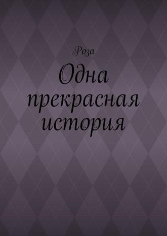 Одна прекрасная история, аудиокнига Розы. ISDN69609166