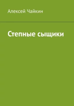 Степные сыщики - Алексей Чайкин