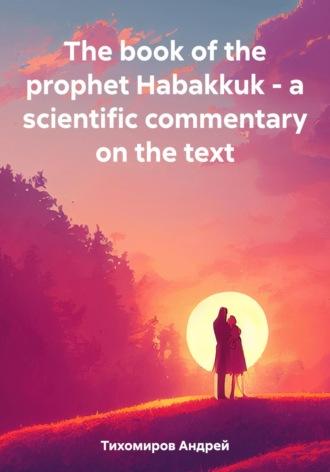 The book of the prophet Habakkuk – a scientific commentary on the text, książka audio Андрея Тихомирова. ISDN69613192