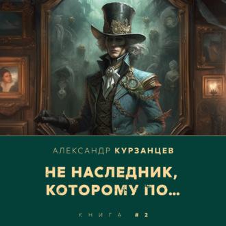 Не наследник, которому по…, audiobook Александра Курзанцева. ISDN69618595