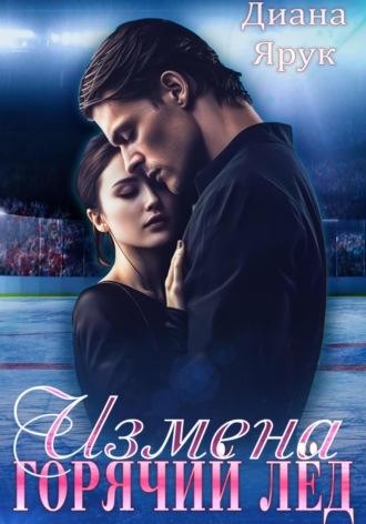 Измена. Горячий лед - Диана Ярук