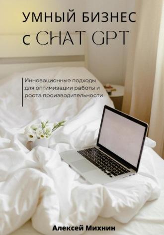 Умный бизнес с ChatGPT. Инновационные подходы для оптимизации работы и роста производительности, аудиокнига Алексея Михнина. ISDN69628636
