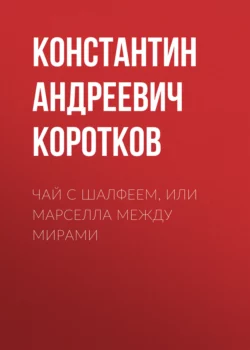 Чай с Шалфеем, или Марселла Между мирами - Константин Коротков