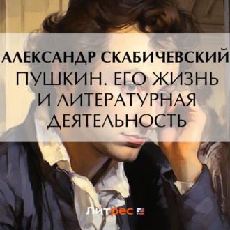 Пушкин. Его жизнь и литературная деятельность, Hörbuch Александра Михайловича Скабичевского. ISDN69638602