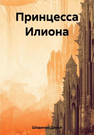 Принцесса Илиона, książka audio Дарьи Шиденко. ISDN69648817