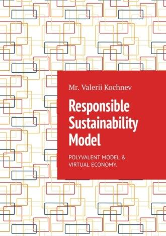 Responsible Sustainability Model. Polyvalent model & Virtual economy - Mr. Valerii Kochnev