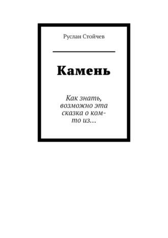 Камень. Как знать, возможно эта сказка о ком-то из… - Руслан Стойчев