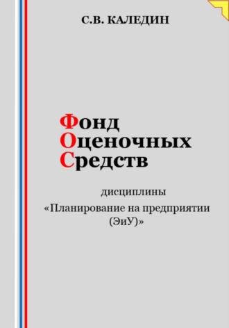 Фонд оценочных средств дисциплины «Планирование на предприятии (ЭиУ)» - Сергей Каледин