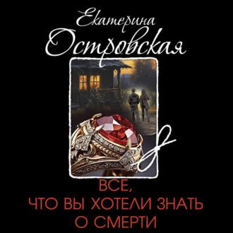 Все, что вы хотели знать о смерти, książka audio Екатерины Островской. ISDN69651910