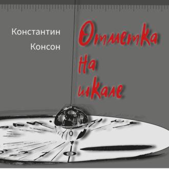 Отметка на шкале – избранное, аудиокнига Константина Консона. ISDN69669709