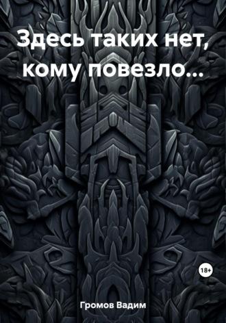 Здесь таких нет, кому повезло… - Вадим Громов