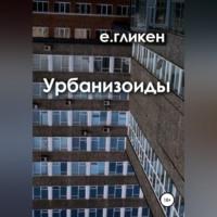 Урбанизоиды, książka audio Екатерины Константиновны Гликен. ISDN69697522