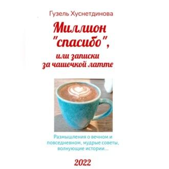 Миллион «спасибо», или Записки за чашечкой латте, аудиокнига Гузели Кимовны Хуснетдиновой. ISDN69701560