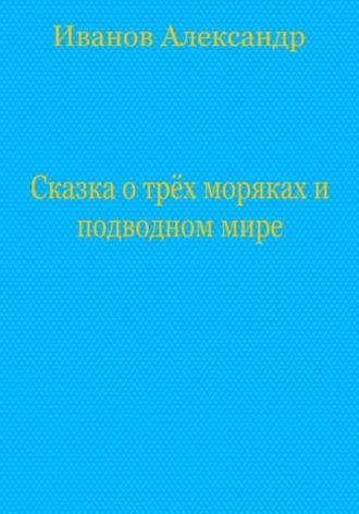 Сказка о трёх моряках и подводном мире, аудиокнига Александра Ивановича Иванова. ISDN69703438