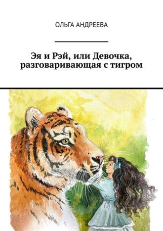 Эя и Рэй, или Девочка, разговаривающая с тигром, аудиокнига Ольги Андреевой. ISDN69710305