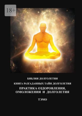 Практика оздоровления, омоложения и долголетия. Книга разгаданных тайн долголетия - ТЭМО