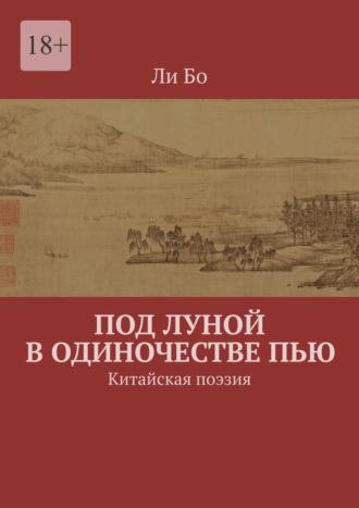 Под луной в одиночестве пью. Китайская поэзия, аудиокнига Ли Бо. ISDN69710695