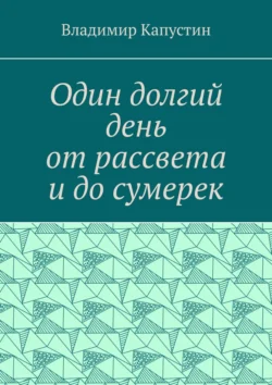 Один долгий день от рассвета и до сумерек - Владимир Капустин