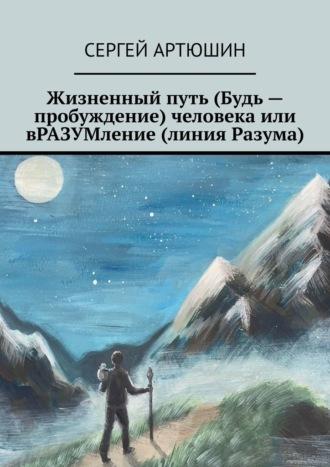 Жизненный путь (будь – пробуждение) человека или вразумление (линия разума), аудиокнига Сергея Артюшина. ISDN69711130