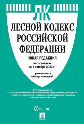 Лесной кодекс Российской Федерации по состоянию на 1 октября 2023 г. + сравнительная таблица изменений -  Нормативные правовые акты