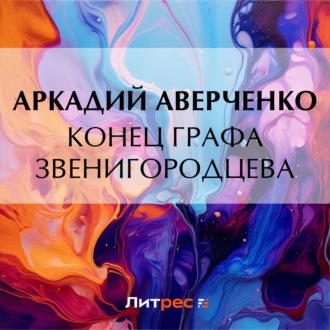 Конец графа Звенигородцева, audiobook Аркадия Аверченко. ISDN69729919