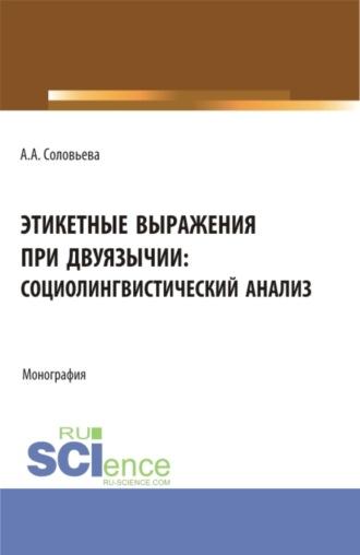 Этикетные выражения при двуязычии: социолингвистический анализ. (Аспирантура, Бакалавриат, Магистратура). Монография.