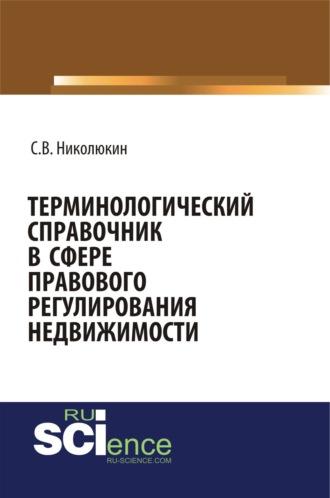 Терминологический справочник в сфере правового регулирования недвижимости. (Бакалавриат). (Специалитет). Справочное издание - Станислав Николюкин