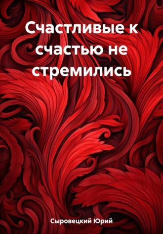 Счастливые к счастью не стремились, książka audio Юрия Сергеевича Сыровецкого. ISDN69742705