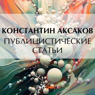 Публицистические статьи, audiobook Константина Сергеевича Аксакова. ISDN69750187