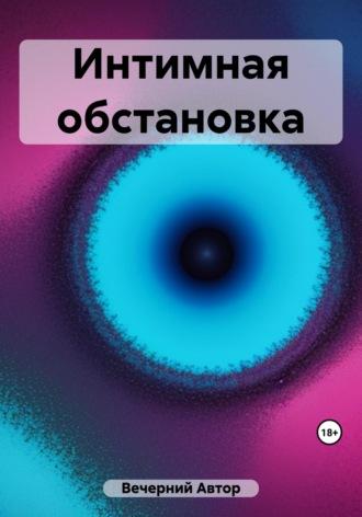 Интимная обстановка, audiobook Автора Вечернего. ISDN69751435