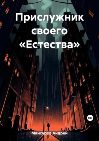 Прислужник своего «Естества» - Андрей Мансуров