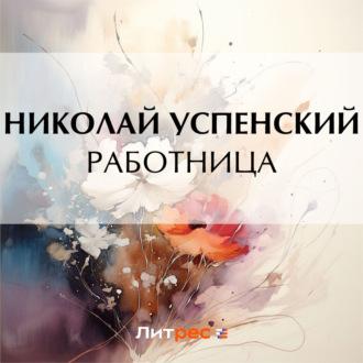 Работница, audiobook Николая Васильевича Успенского. ISDN69757663