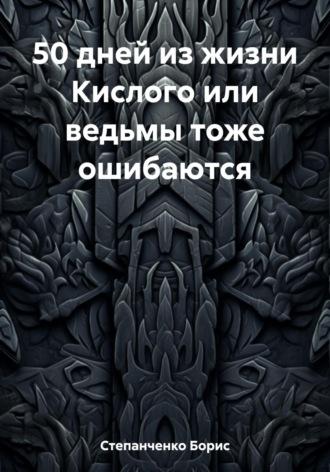 50 дней из жизни Кислого или ведьмы тоже ошибаются, audiobook Бориса Степанченко. ISDN69758680