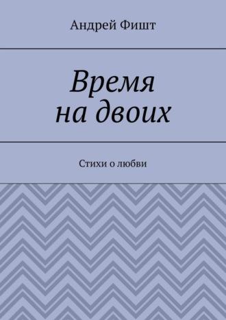 Время на двоих. Стихи о любви, аудиокнига Андрея Фишта. ISDN69759925