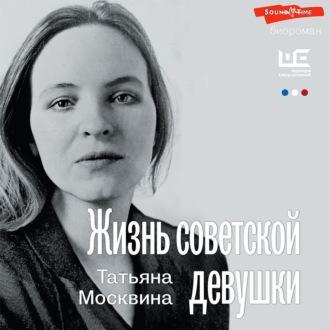 Жизнь советской девушки, książka audio Татьяны Москвиной. ISDN69760579