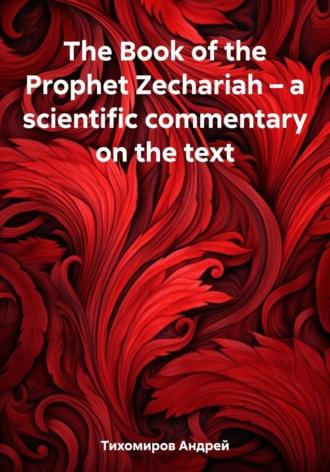The Book of the Prophet Zechariah – a scientific commentary on the text - Андрей Тихомиров
