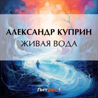 Живая вода, audiobook А. И. Куприна. ISDN69762691